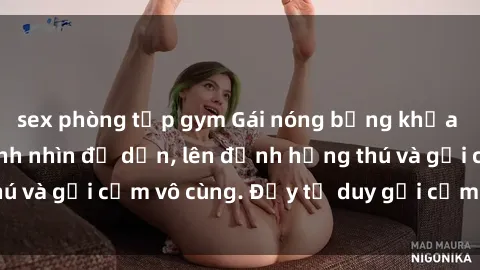 sex phòng tập gym Gái nóng bỏng khỏa thân khiến mọi ánh nhìn đổ dồn, lên đỉnh hứng thú và gợi cảm vô cùng. Đầy tư duy gợi cảm và quyến rũ.