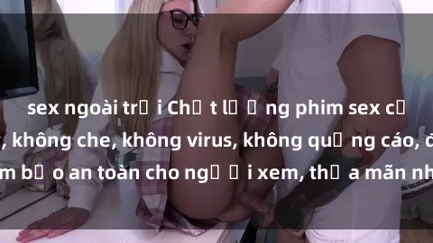 sex ngoài trời Chất lượng phim sex cập nhật mới nhất, không che, không virus, không quảng cáo, đảm bảo an toàn cho người xem, thỏa mãn nhu cầu tình dục của bạn.