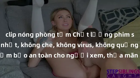 clip nóng phòng tắm Chất lượng phim sex cập nhật mới nhất, không che, không virus, không quảng cáo, đảm bảo an toàn cho người xem, thỏa mãn nhu cầu tình dục của bạn.