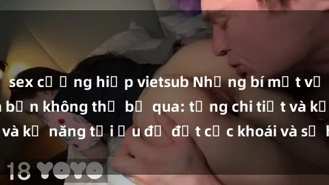 sex cưỡng hiếp vietsub Những bí mật về sex người lớn mà bạn không thể bỏ qua: từng chi tiết và kỹ năng tối ưu để đạt cực khoái và sự hài lòng tối đa.