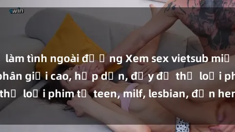 làm tình ngoài đường Xem sex vietsub miễn phí tại nhà, độ phân giải cao, hấp dẫn, đầy đủ thể loại phim từ teen, milf, lesbian, đến hentai và jav.