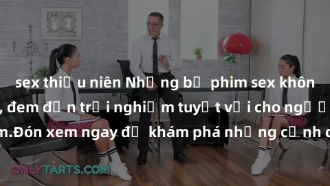sex thiếu niên Những bộ phim sex không che HD đỉnh cao, đem đến trải nghiệm tuyệt vời cho người xem.Đón xem ngay để khám phá những cảnh quay đẹp mắt và kích thích.