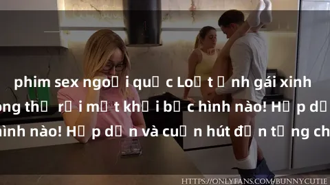 phim sex ngoại quốc Loạt ảnh gái xinh sex nóng bỏng, không thể rời mắt khỏi bức hình nào! Hấp dẫn và cuốn hút đến từng chi tiết.