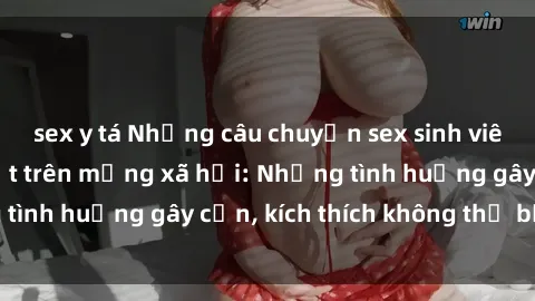 sex y tá Những câu chuyện sex sinh viên Việt Nam gây sốt trên mạng xã hội: Những tình huống gây cấn, kích thích không thể bỏ qua