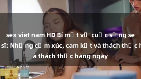 sex viet nam HD Bí mật về cuộc sống sex của bác sĩ: Những cảm xúc, cam kết và thách thức hàng ngày