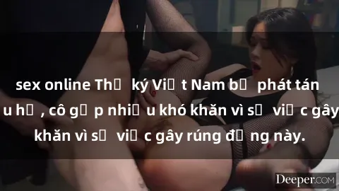sex online Thư ký Việt Nam bị phát tán clip sex đáng xấu hổ, cô gặp nhiều khó khăn vì sự việc gây rúng động này.