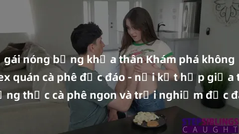 gái nóng bỏng khỏa thân Khám phá không khí độc đáo tại sex quán cà phê độc đáo - nơi kết hợp giữa thưởng thức cà phê ngon và trải nghiệm độc đáo của không gian sex shop.