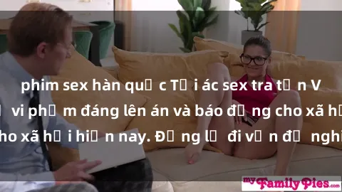 phim sex hàn quốc Tội ác sex tra tấn Việt Nam: những vụ vi phạm đáng lên án và báo động cho xã hội hiện nay. Đừng lờ đi vấn đề nghiêm trọng này!