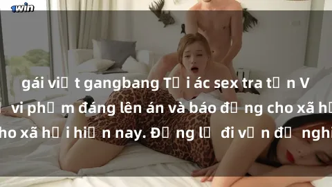 gái việt gangbang Tội ác sex tra tấn Việt Nam: những vụ vi phạm đáng lên án và báo động cho xã hội hiện nay. Đừng lờ đi vấn đề nghiêm trọng này!