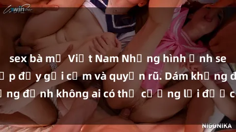 sex bà mẹ Việt Nam Những hình ảnh sex gái Việt xinh đẹp đầy gợi cảm và quyến rũ. Dám khẳng định không ai có thể cưỡng lại được vẻ đẹp của họ.