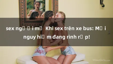 sex người mỹ Khi sex trên xe bus: Mối nguy hiểm đang rình rập!