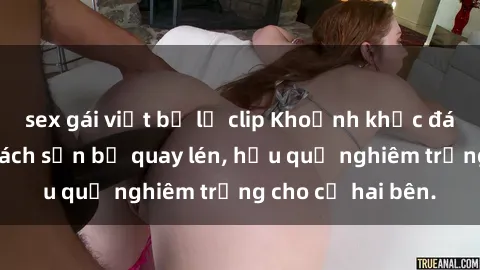 sex gái việt bị lộ clip Khoảnh khắc đáng buồn: Sex khách sạn bị quay lén, hậu quả nghiêm trọng cho cả hai bên.