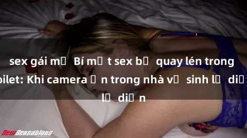 sex gái mỹ Bí mật sex bị quay lén trong toilet: Khi camera ẩn trong nhà vệ sinh lộ diện