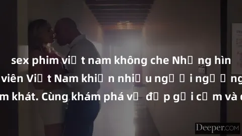 sex phim việt nam không che Những hình ảnh sex gái sinh viên Việt Nam khiến nhiều người ngưỡng mộ và thèm khát. Cùng khám phá vẻ đẹp gợi cảm và quyến rũ của những cô gái trẻ này.