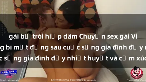 gái bị trói hiếp dâm Chuyện sex gái Việt có chồng: Những bí mật đằng sau cuộc sống gia đình đầy nhiệt huyết và cảm xúc