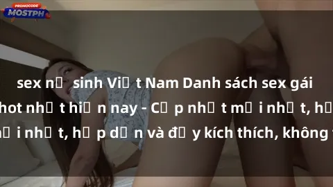 sex nữ sinh Việt Nam Danh sách sex gái Việt Nam sinh viên hot nhất hiện nay - Cập nhật mới nhất, hấp dẫn và đầy kích thích, không thể bỏ qua!