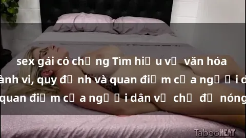 sex gái có chồng Tìm hiểu về văn hóa sex ở Việt Nam: Hành vi, quy định và quan điểm của người dân về chủ đề nóng