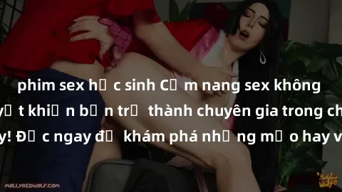 phim sex học sinh Cẩm nang sex không che: Những bí quyết khiến bạn trở thành chuyên gia trong chuyện ấy! Đọc ngay để khám phá những mẹo hay và bí quyết tình dục không che.