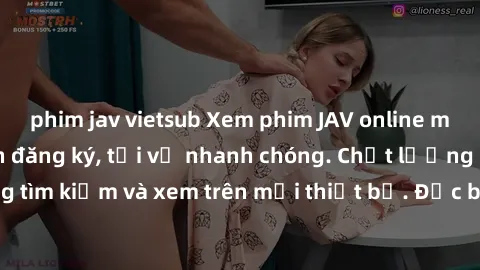 phim jav vietsub Xem phim JAV online miễn phí không cần đăng ký, tải về nhanh chóng. Chất lượng HD, dễ dàng tìm kiếm và xem trên mọi thiết bị. Đặc biệt, không quảng cáo làm phiền.