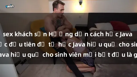 sex khách sạn Hướng dẫn cách học Java cho sinh viên: Bước đầu tiên để tự học Java hiệu quả cho sinh viên mới bắt đầu là gì?