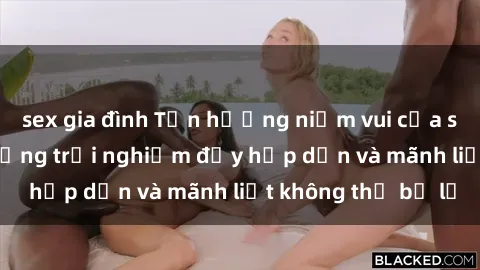 sex gia đình Tận hưởng niềm vui của sex với gái trẻ: những trải nghiệm đầy hấp dẫn và mãnh liệt không thể bỏ lỡ