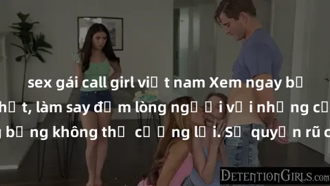 sex gái call girl việt nam Xem ngay bộ phim sex milf hot nhất, làm say đắm lòng người với những cảnh nóng bỏng không thể cưỡng lại. Sự quyến rũ của MILF sẽ khiến bạn mãnh liệt!