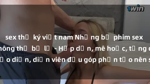 sex thư ký việt nam Những bộ phim sex gái già đỉnh cao không thể bỏ lỡ - Hấp dẫn, mê hoặc, từng đạo diễn, diễn viên đều góp phần tạo nên sự hấp dẫn, kích thích.
