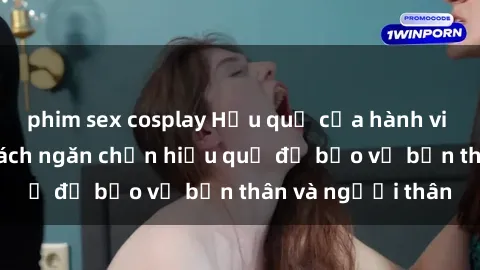 phim sex cosplay Hậu quả của hành vi bạo dâm sex và cách ngăn chặn hiệu quả để bảo vệ bản thân và người thân