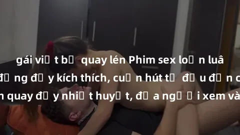 gái việt bị quay lén Phim sex loạn luân Nhật Bản: Hành động đầy kích thích, cuốn hút từ đầu đến cuối. Những cảnh quay đầy nhiệt huyết, đưa người xem vào thế giới độc đáo của tình thân. Đừng bỏ lỡ!