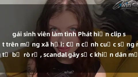 gái sinh viên làm tình Phát hiện clip sex quay lén hot nhất trên mạng xã hội: Cận cảnh cuộc sống riêng tư bị rò rỉ, scandal gây sốc khiến dân mạng không khỏi bàng hoàng