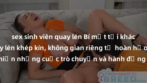 sex sinh viên quay lén Bí mật tại khách sạn: Phòng quay lén khép kín, không gian riêng tư hoàn hảo để thực hiện những cuộc trò chuyện và hành động không bị người khác phát hiện.