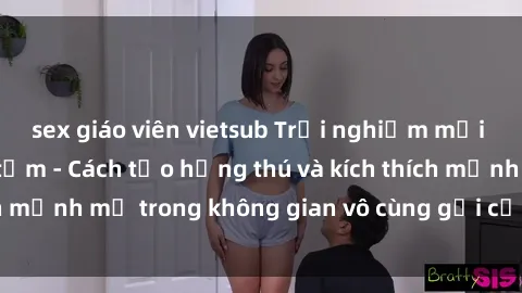sex giáo viên vietsub Trải nghiệm mới lạ với sex phòng tắm - Cách tạo hứng thú và kích thích mạnh mẽ trong không gian vô cùng gợi cảm và lãng mạn