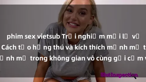 phim sex vietsub Trải nghiệm mới lạ với sex phòng tắm - Cách tạo hứng thú và kích thích mạnh mẽ trong không gian vô cùng gợi cảm và lãng mạn