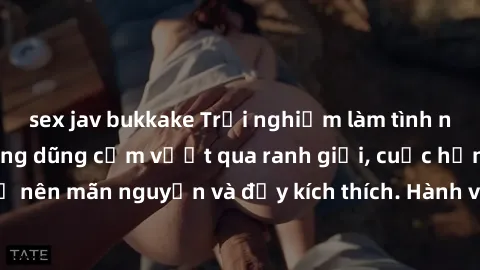 sex jav bukkake Trải nghiệm làm tình ngoài đường: Khi lòng dũng cảm vượt qua ranh giới, cuộc hẹn nơi công cộng trở nên mãn nguyện và đầy kích thích. Hành vi nguy hiểm, nhưng cũng tạo nên cảm giác mới 