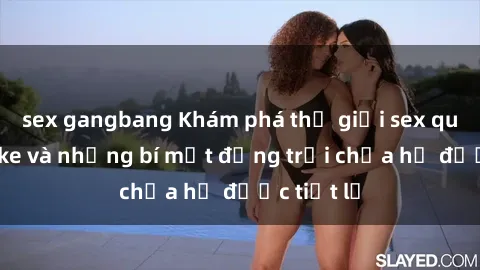 sex gangbang Khám phá thế giới sex quán karaoke và những bí mật động trời chưa hề được tiết lộ