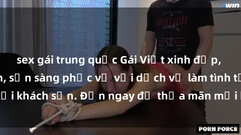 sex gái trung quốc Gái Việt xinh đẹp, nồng nàn tình cảm, sẵn sàng phục vụ với dịch vụ làm tình tại khách sạn. Đến ngay để thỏa mãn mọi khao khát của bạn!