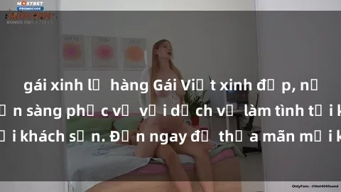 gái xinh lộ hàng Gái Việt xinh đẹp, nồng nàn tình cảm, sẵn sàng phục vụ với dịch vụ làm tình tại khách sạn. Đến ngay để thỏa mãn mọi khao khát của bạn!
