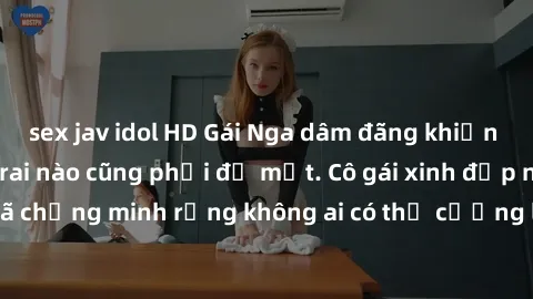 sex jav idol HD Gái Nga dâm đãng khiến tim bất cứ chàng trai nào cũng phải đỏ mặt. Cô gái xinh đẹp này đã chứng minh rằng không ai có thể cưỡng lại khi cô làm tình đắm say.