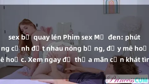 sex bị quay lén Phim sex Mỹ đen: phút mãnh liệt với những cảnh địt nhau nóng bỏng, đầy mê hoặc. Xem ngay để thỏa mãn cơn khát tình dục của bạn!
