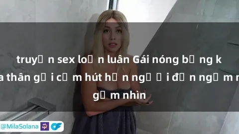 truyện sex loạn luân Gái nóng bỏng khỏa thân gợi cảm hút hồn người đến ngắm nhìn