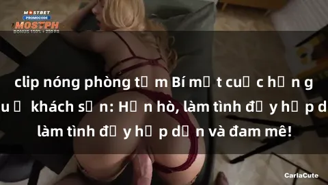 clip nóng phòng tắm Bí mật cuộc hẹn gái Việt lần đầu ở khách sạn: Hẹn hò, làm tình đầy hấp dẫn và đam mê!