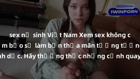 sex nữ sinh Việt Nam Xem sex không che HD miễn phí đảm bảo sẽ làm bạn thỏa mãn tưởng tượng và nhu cầu tình dục. Hãy thưởng thức những cảnh quay hấp dẫn và mãnh liệt ngay bây giờ!