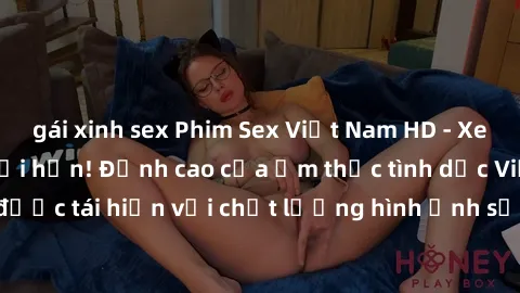 gái xinh sex Phim Sex Việt Nam HD - Xem ngay và không giới hạn! Đỉnh cao của ẩm thực tình dục Việt Nam được tái hiện với chất lượng hình ảnh sắc nét. Hãy thưởng thức ngay!