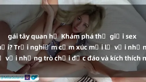 gái tây quan hệ Khám phá thế giới sex trực tuyến: Hơn tuổi? Trải nghiệm cảm xúc mới lạ với những trò chơi độc đáo và kích thích người lớn