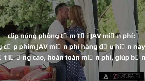 clip nóng phòng tắm Tải JAV miễn phí: Các trang web cung cấp phim JAV miễn phí hàng đầu hiện nay. Các tác phẩm chất lượng cao, hoàn toàn miễn phí, giúp bạn thỏa mãn niềm đam mê mà không tốn kém.