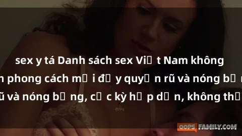 sex y tá Danh sách sex Việt Nam không che - Ảnh toàn cảnh phong cách mới đầy quyến rũ và nóng bỏng, cực kỳ hấp dẫn, không thể bỏ qua!