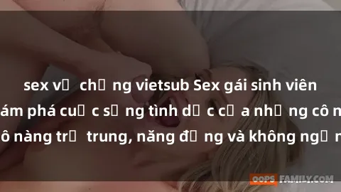 sex vợ chồng vietsub Sex gái sinh viên hot nhất: Cùng khám phá cuộc sống tình dục của những cô nàng trẻ trung, năng động và không ngần ngại thử nghiệm!
