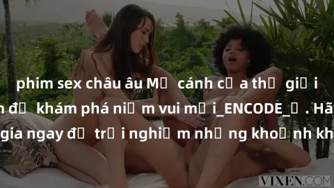 phim sex châu âu Mở cánh cửa thế giới sex MILF Việt Nam để khám phá niềm vui mới_ENCODE_. Hãy tham gia ngay để trải nghiệm những khoảnh khắc đầy kích thích và đam mê.