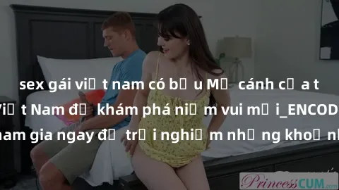 sex gái việt nam có bầu Mở cánh cửa thế giới sex MILF Việt Nam để khám phá niềm vui mới_ENCODE_. Hãy tham gia ngay để trải nghiệm những khoảnh khắc đầy kích thích và đam mê.