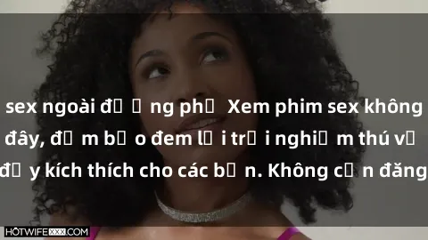 sex ngoài đường phố Xem phim sex không che miễn phí tại đây, đảm bảo đem lại trải nghiệm thú vị và đầy kích thích cho các bạn. Không cần đăng ký, hoàn toàn miễn phí.